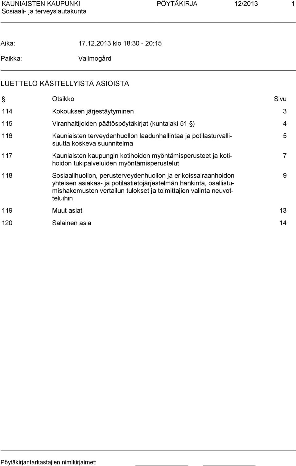 2013 klo 18:30-20:15 Paikka: Vallmogård LUETTELO KÄSITELLYISTÄ ASIOISTA Otsikko Sivu 114 Kokouksen järjestäytyminen 3 115 Viranhaltijoiden päätöspöytäkirjat