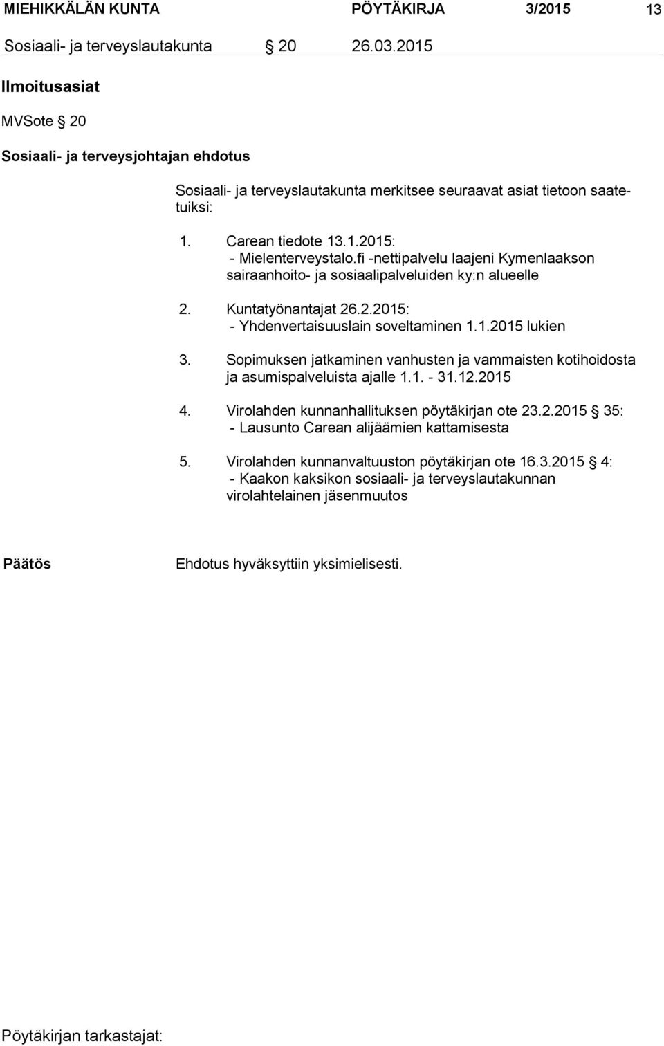 fi -nettipalvelu laajeni Kymenlaakson sairaanhoito- ja sosiaalipalveluiden ky:n alueelle 2. Kuntatyönantajat 26.2.2015: - Yhdenvertaisuuslain soveltaminen 1.1.2015 lukien 3.