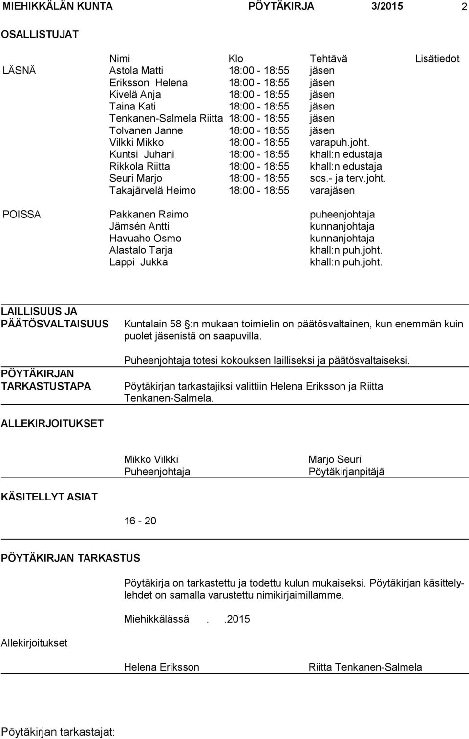 Kuntsi Juhani 18:00-18:55 khall:n edustaja Rikkola Riitta 18:00-18:55 khall:n edustaja Seuri Marjo 18:00-18:55 sos.- ja terv.joht.