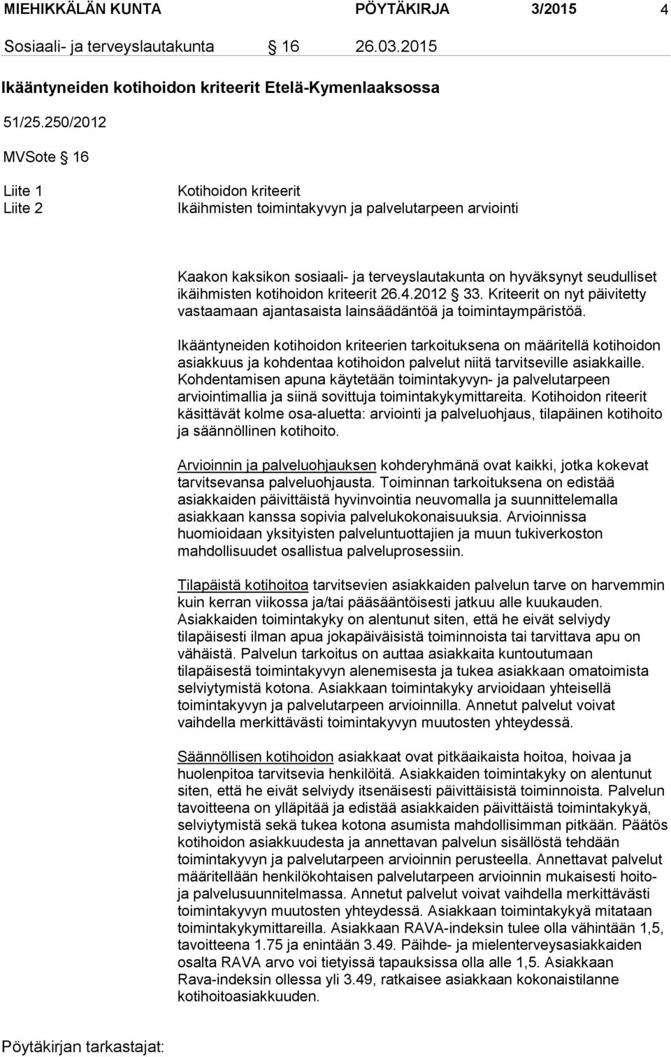 kotihoidon kriteerit 26.4.2012 33. Kriteerit on nyt päivitetty vastaamaan ajantasaista lainsäädäntöä ja toimintaympäristöä.