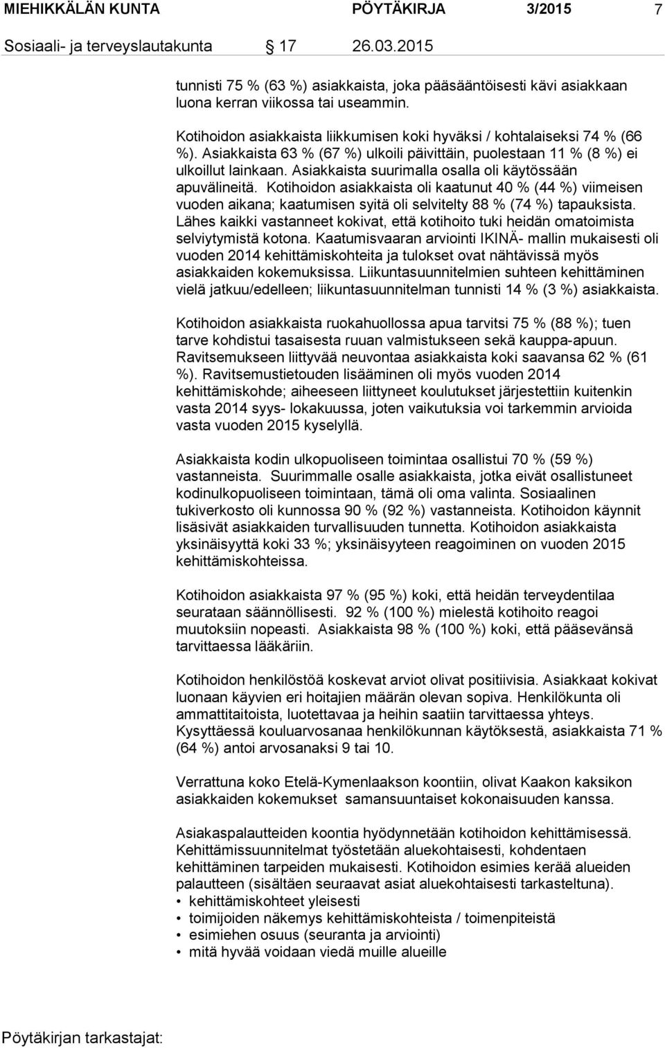 Asiakkaista suurimalla osalla oli käytössään apuvälineitä. Kotihoidon asiakkaista oli kaatunut 40 % (44 %) viimeisen vuoden aikana; kaatumisen syitä oli selvitelty 88 % (74 %) tapauksista.