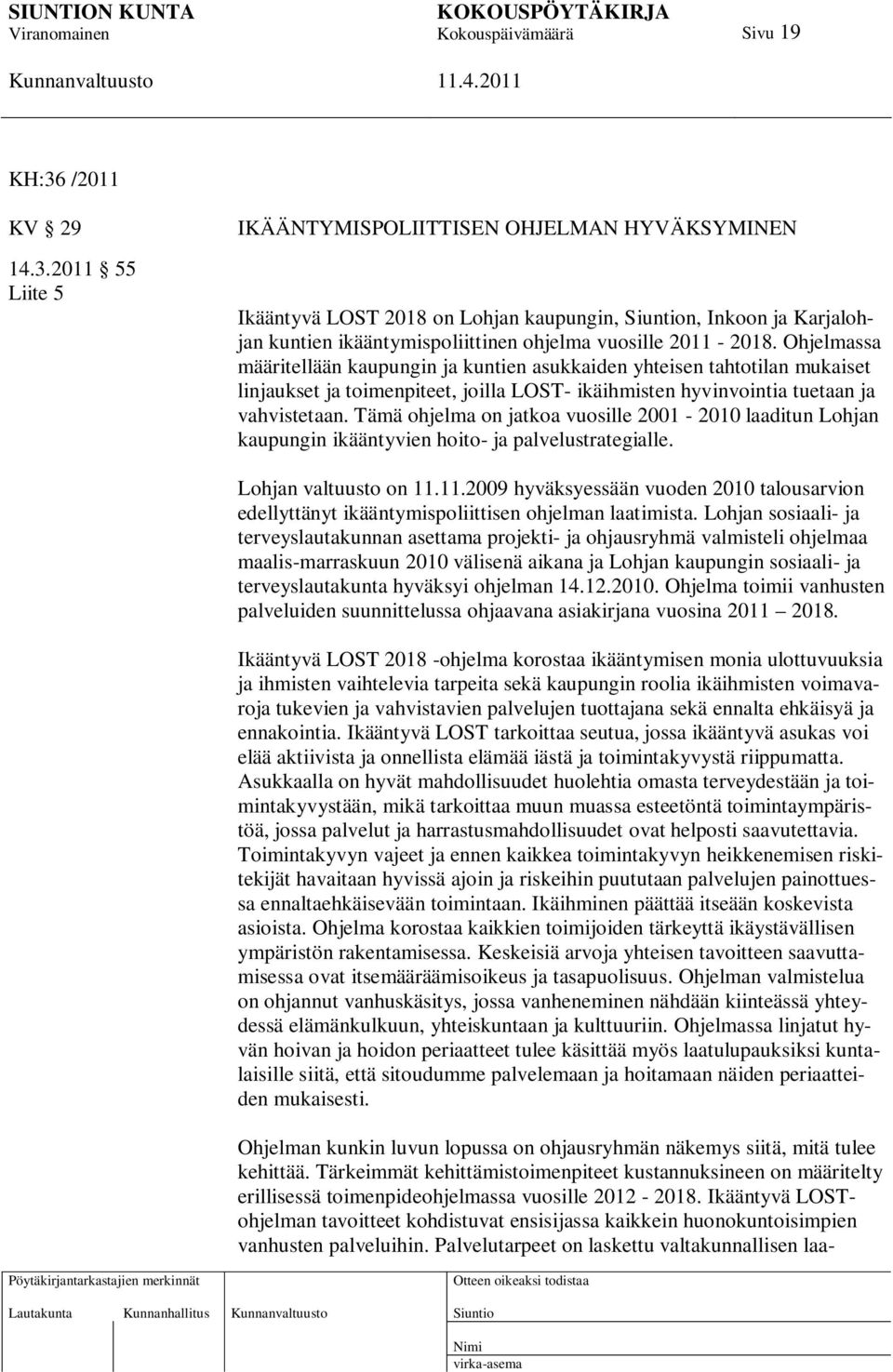 Tämä ohjelma on jatkoa vuosille 2001-2010 laaditun Lohjan kaupungin ikääntyvien hoito- ja palvelustrategialle. Lohjan valtuusto on 11.