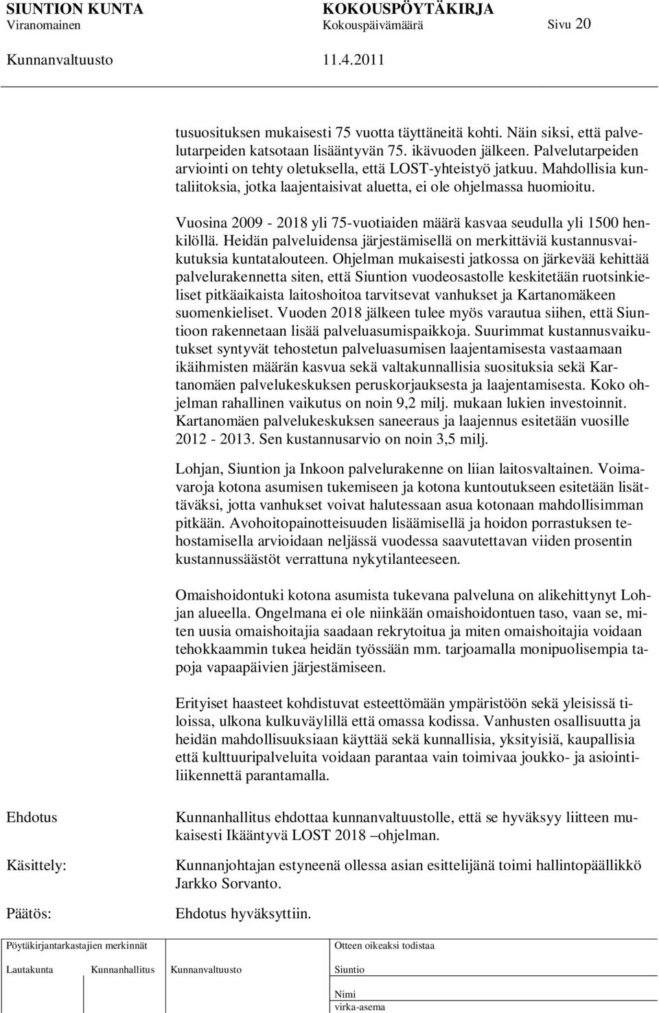 Vuosina 2009-2018 yli 75-vuotiaiden määrä kasvaa seudulla yli 1500 henkilöllä. Heidän palveluidensa järjestämisellä on merkittäviä kustannusvaikutuksia kuntatalouteen.