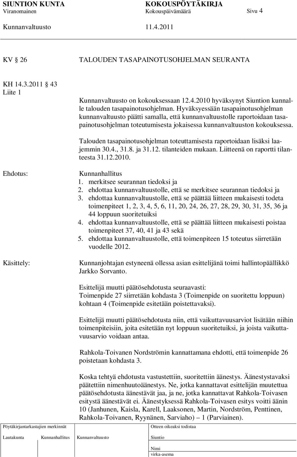 Talouden tasapainotusohjelman toteuttamisesta raportoidaan lisäksi laajemmin 30.4., 31.8. ja 31.12. tilanteiden mukaan. Liitteenä on raportti tilanteesta 31.12.2010.