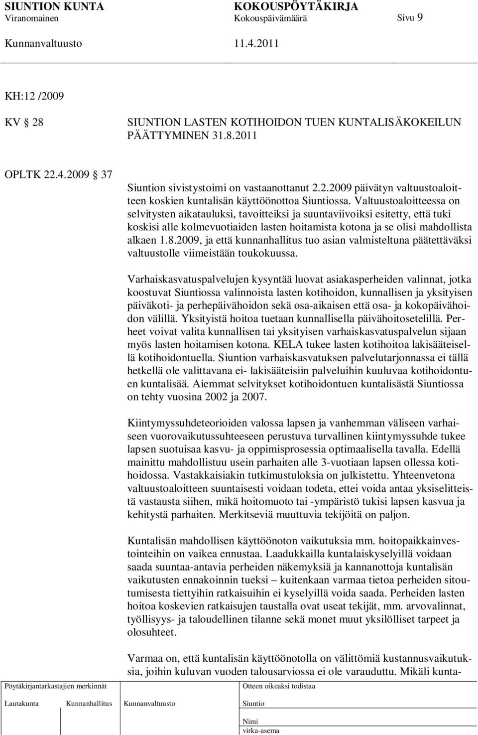 2009, ja että kunnanhallitus tuo asian valmisteltuna päätettäväksi valtuustolle viimeistään toukokuussa.