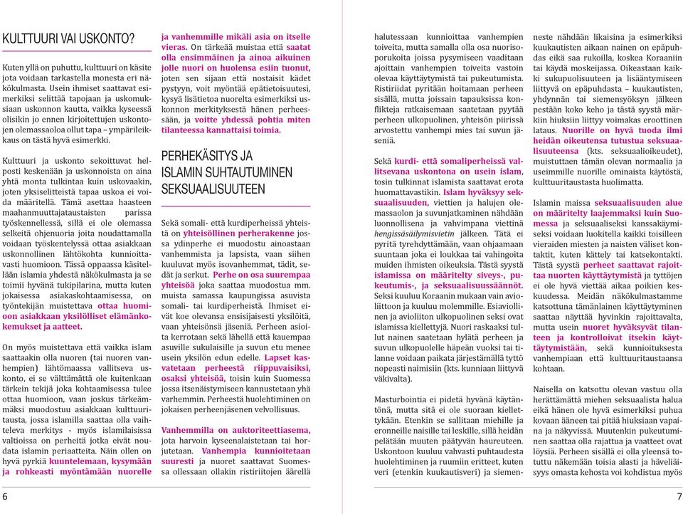 esimerkki. Kulttuuri ja uskonto sekoittuvat helposti keskenään ja uskonnoista on aina yhtä monta tulkintaa kuin uskovaakin, joten yksiselitteistä tapaa uskoa ei voida määritellä.