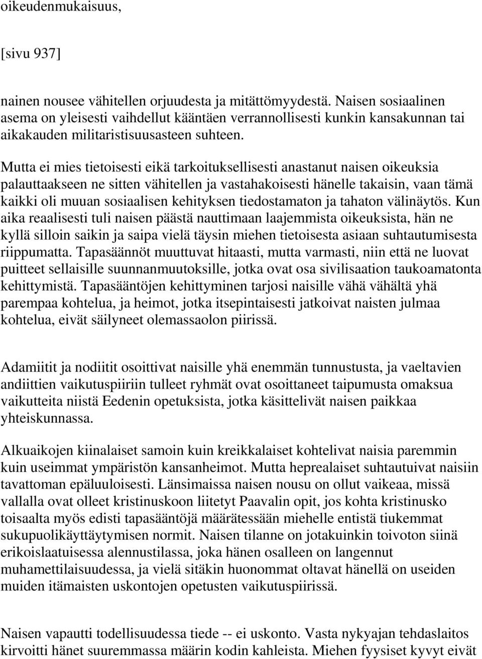 Mutta ei mies tietoisesti eikä tarkoituksellisesti anastanut naisen oikeuksia palauttaakseen ne sitten vähitellen ja vastahakoisesti hänelle takaisin, vaan tämä kaikki oli muuan sosiaalisen