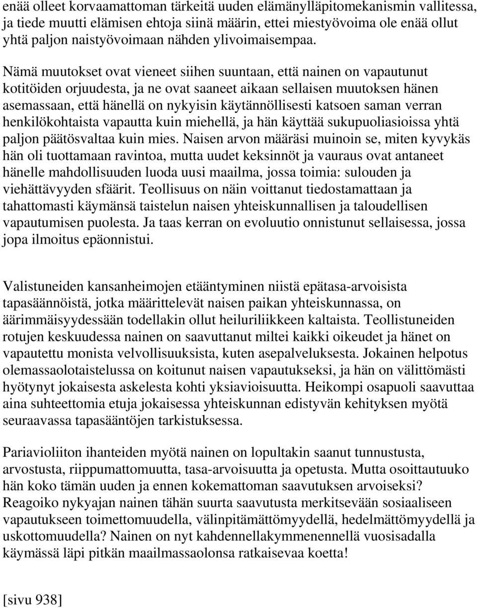 Nämä muutokset ovat vieneet siihen suuntaan, että nainen on vapautunut kotitöiden orjuudesta, ja ne ovat saaneet aikaan sellaisen muutoksen hänen asemassaan, että hänellä on nykyisin käytännöllisesti