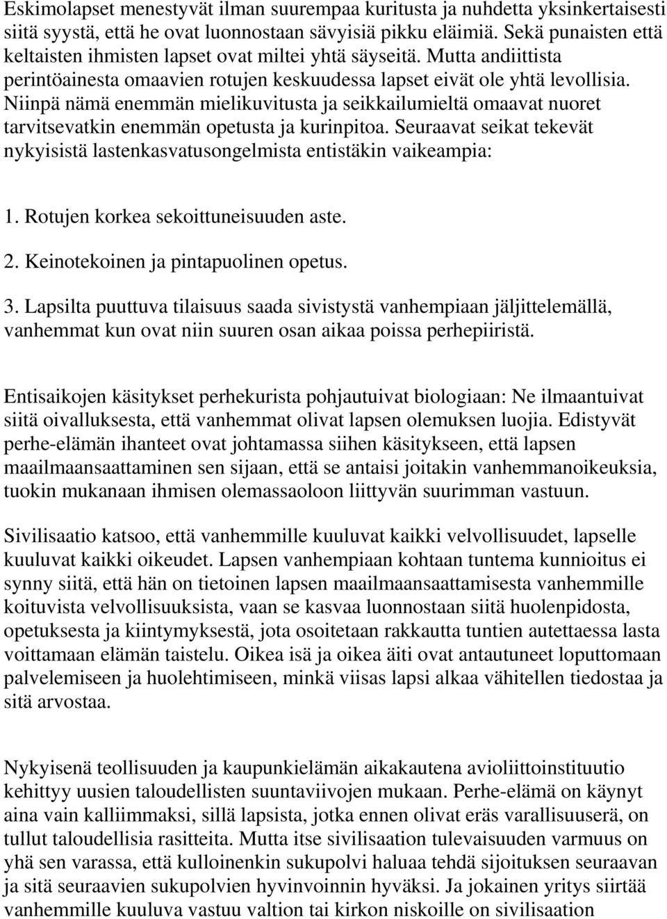 Niinpä nämä enemmän mielikuvitusta ja seikkailumieltä omaavat nuoret tarvitsevatkin enemmän opetusta ja kurinpitoa.