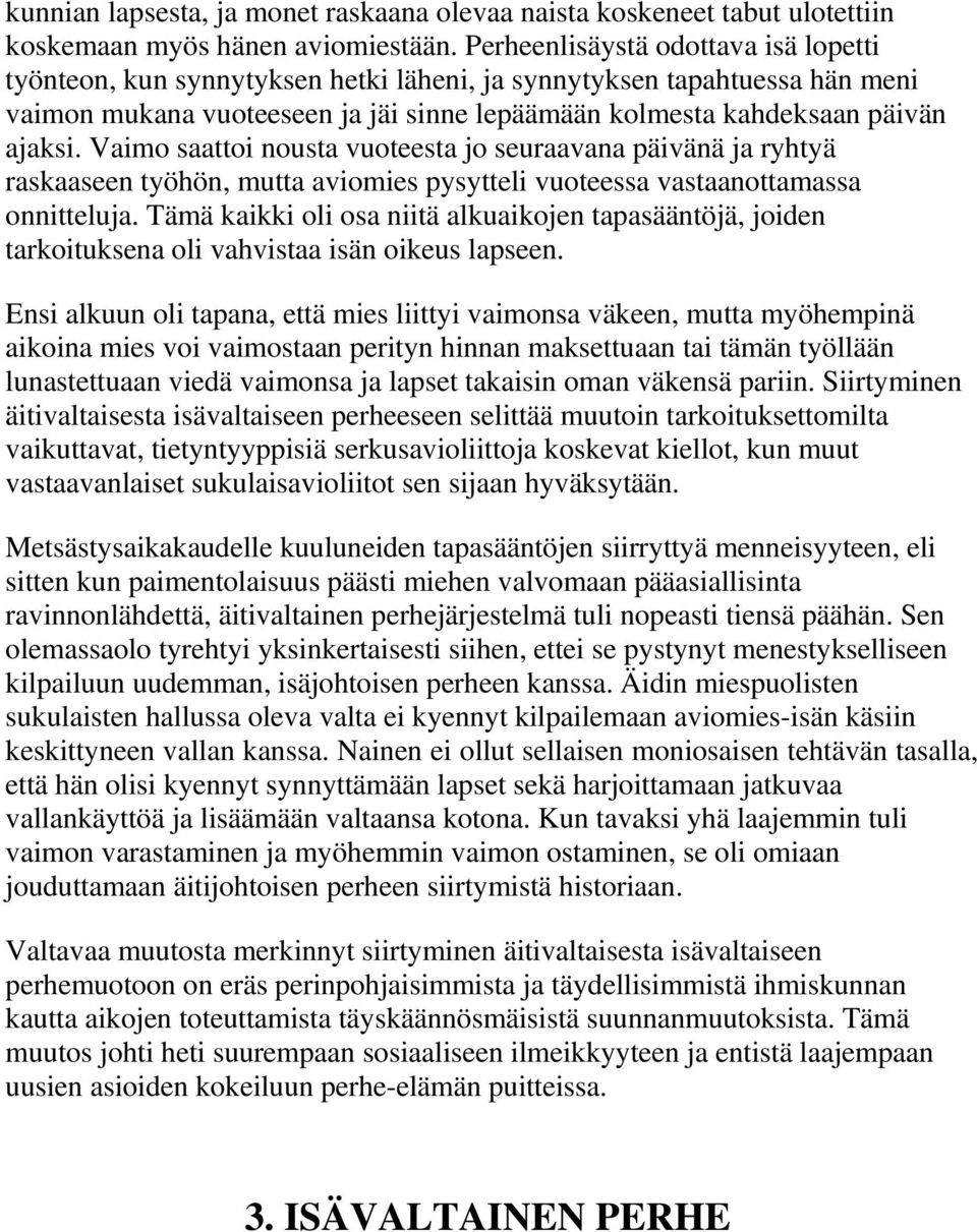 Vaimo saattoi nousta vuoteesta jo seuraavana päivänä ja ryhtyä raskaaseen työhön, mutta aviomies pysytteli vuoteessa vastaanottamassa onnitteluja.