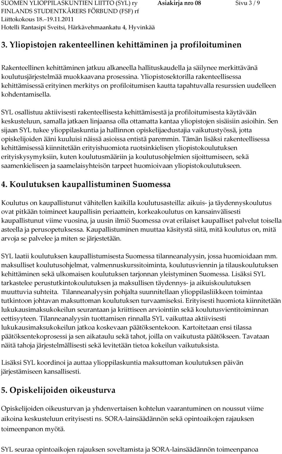 Yliopistosektorilla rakenteellisessa kehittämisessä erityinen merkitys on profiloitumisen kautta tapahtuvalla resurssien uudelleen kohdentamisella.