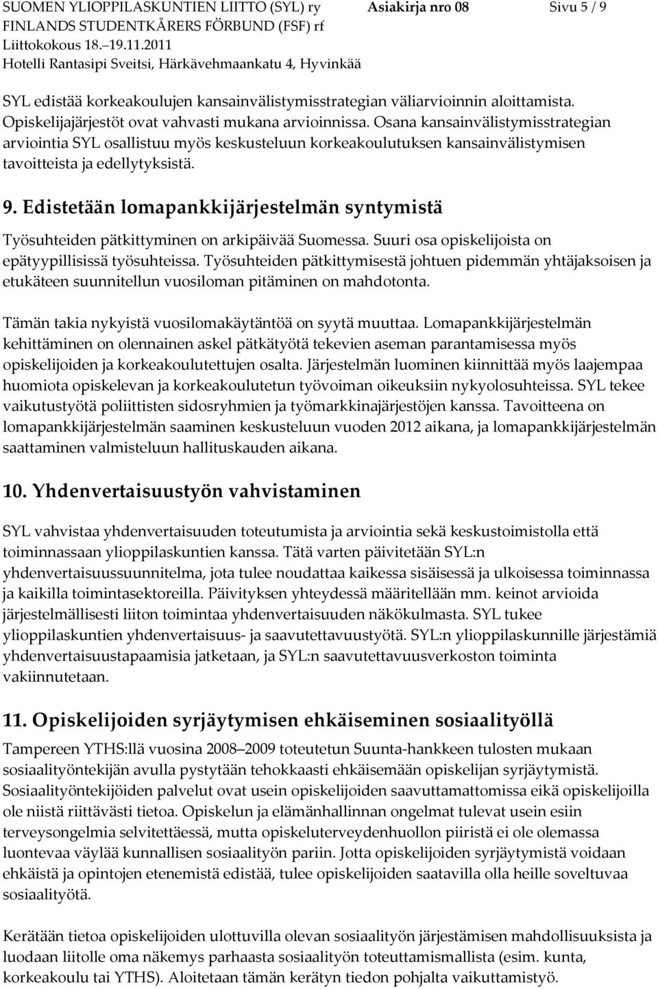 Osana kansainvälistymisstrategian arviointia SYL osallistuu myös keskusteluun korkeakoulutuksen kansainvälistymisen tavoitteista ja edellytyksistä. 9.