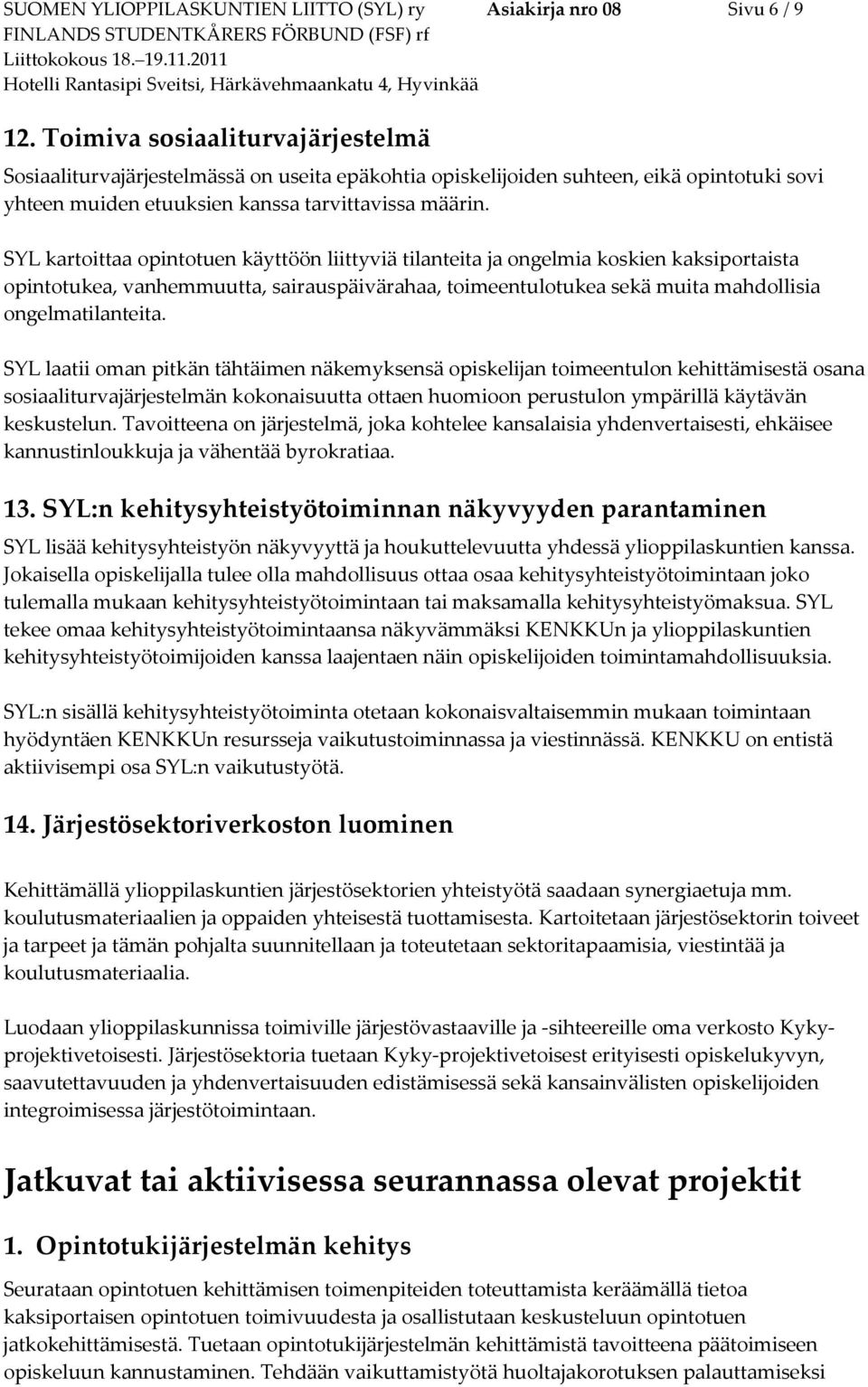 SYL kartoittaa opintotuen käyttöön liittyviä tilanteita ja ongelmia koskien kaksiportaista opintotukea, vanhemmuutta, sairauspäivärahaa, toimeentulotukea sekä muita mahdollisia ongelmatilanteita.