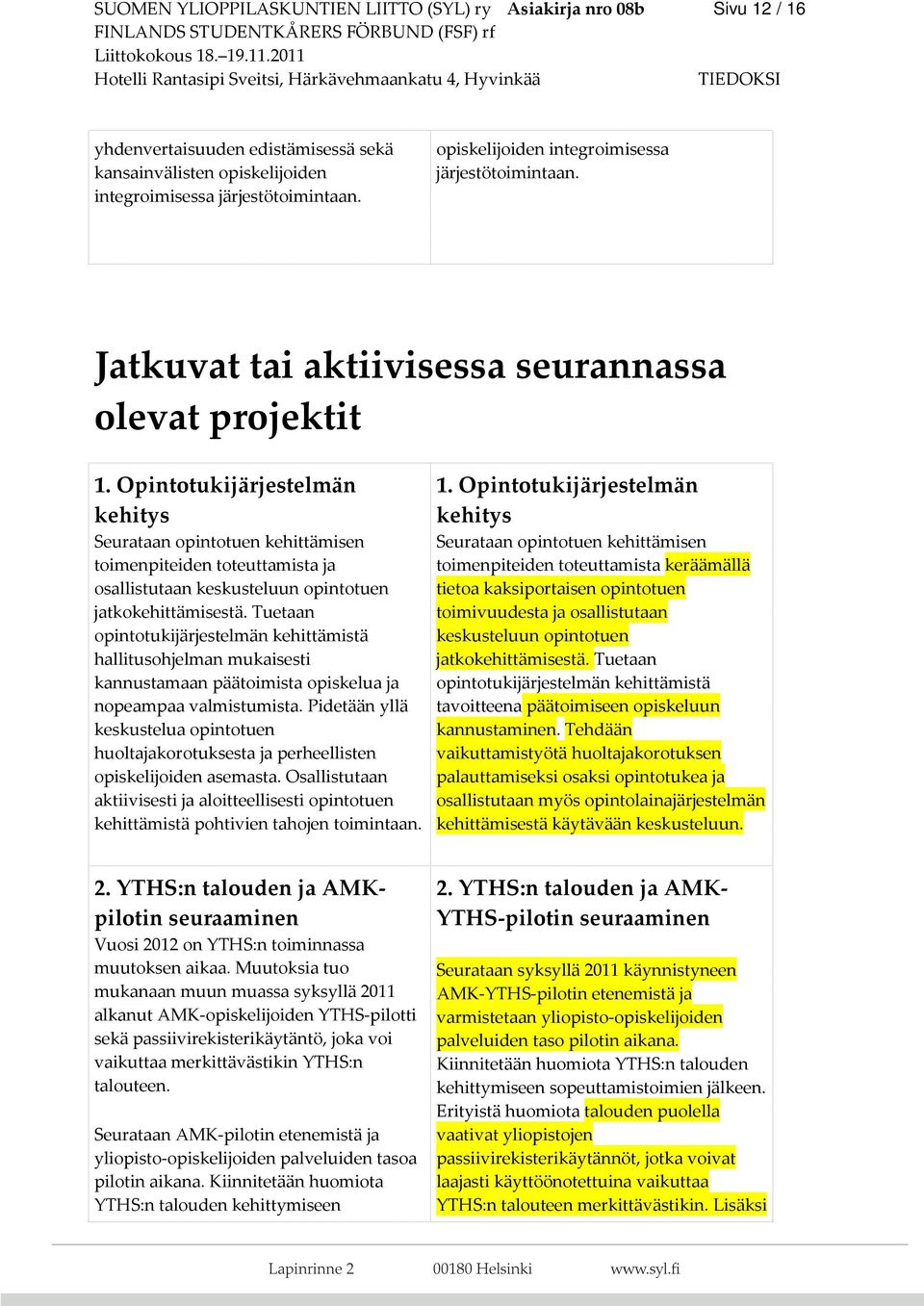 Opintotukijärjestelmän kehitys Seurataan opintotuen kehittämisen toimenpiteiden toteuttamista ja osallistutaan keskusteluun opintotuen jatkokehittämisestä.