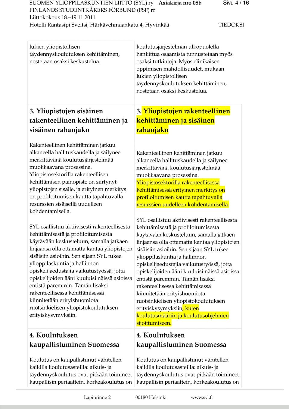 Myös elinikäisen oppimisen mahdollisuudet, mukaan lukien yliopistollisen täydennyskoulutuksen kehittäminen, nostetaan osaksi keskustelua. 3.