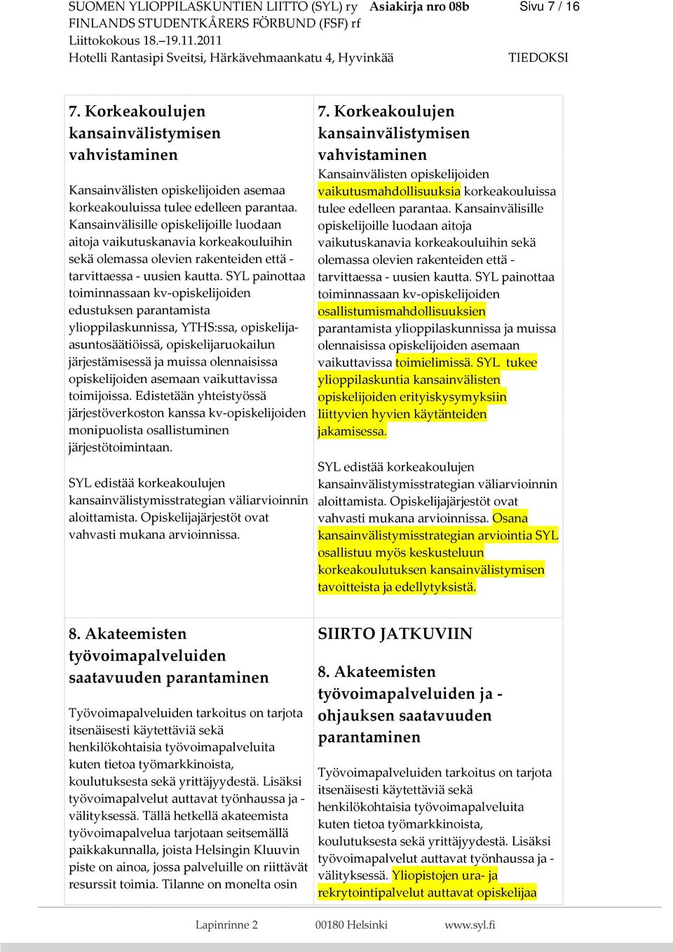 Kansainvälisille opiskelijoille luodaan aitoja vaikutuskanavia korkeakouluihin sekä olemassa olevien rakenteiden että - tarvittaessa - uusien kautta.