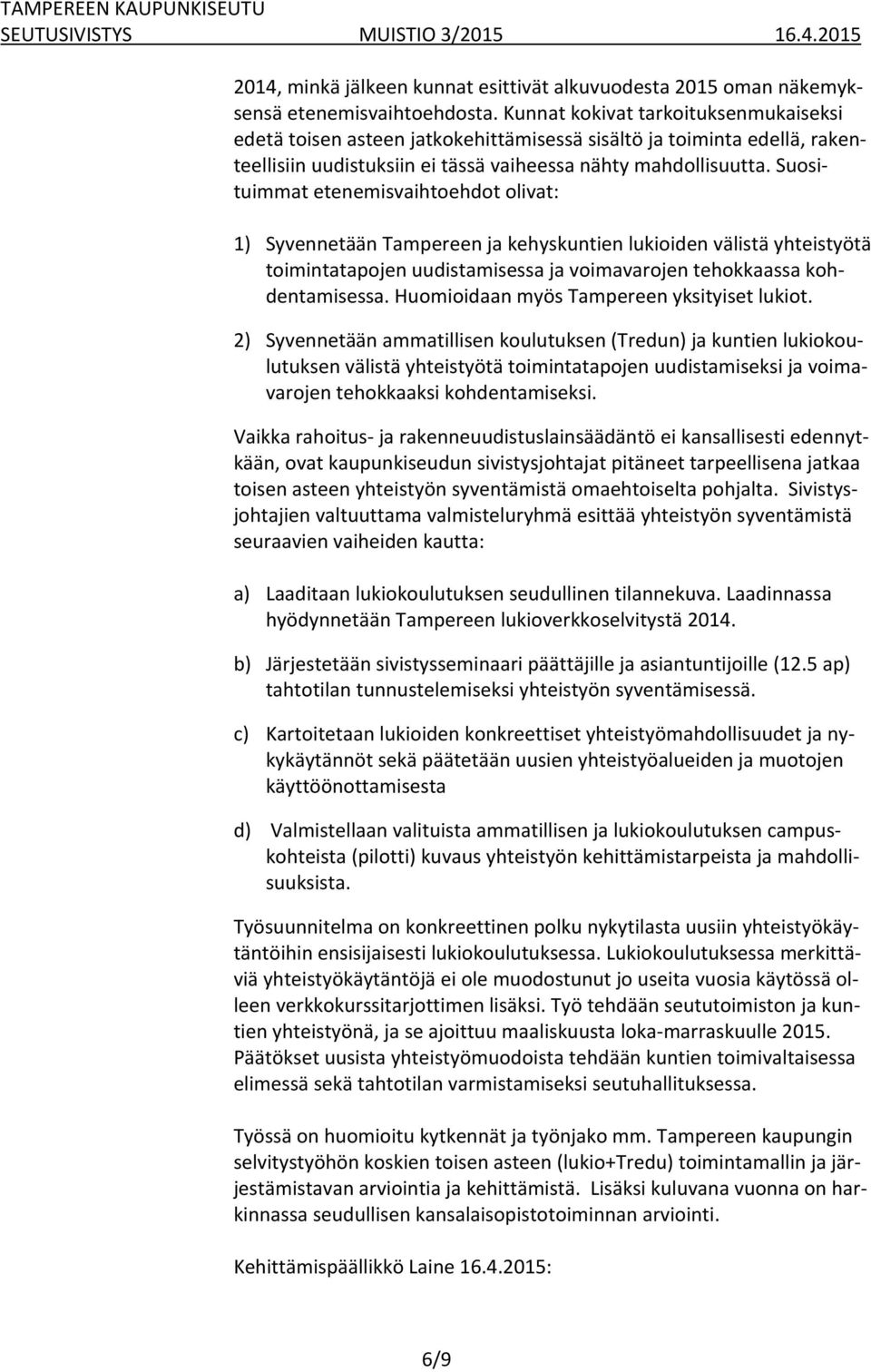 Suosituimmat etenemisvaihtoehdot olivat: 1) Syvennetään Tampereen ja kehyskuntien lukioiden välistä yhteistyötä toimintatapojen uudistamisessa ja voimavarojen tehokkaassa kohdentamisessa.