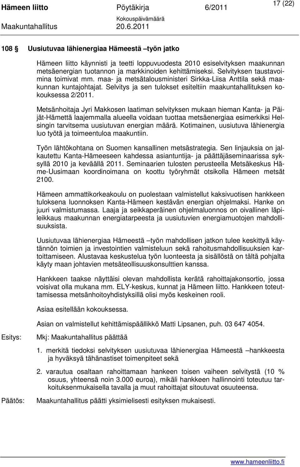 Metsänhoitaja Jyri Makkosen laatiman selvityksen mukaan hieman Kanta- ja Päijät-Hämettä laajemmalla alueella voidaan tuottaa metsäenergiaa esimerkiksi Helsingin tarvitsema uusiutuvan energian määrä.