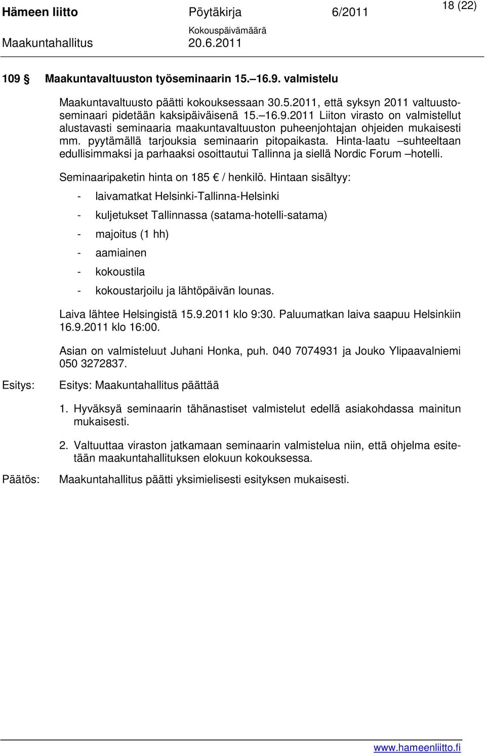 Hintaan sisältyy: - laivamatkat Helsinki-Tallinna-Helsinki - kuljetukset Tallinnassa (satama-hotelli-satama) - majoitus (1 hh) - aamiainen - kokoustila - kokoustarjoilu ja lähtöpäivän lounas.