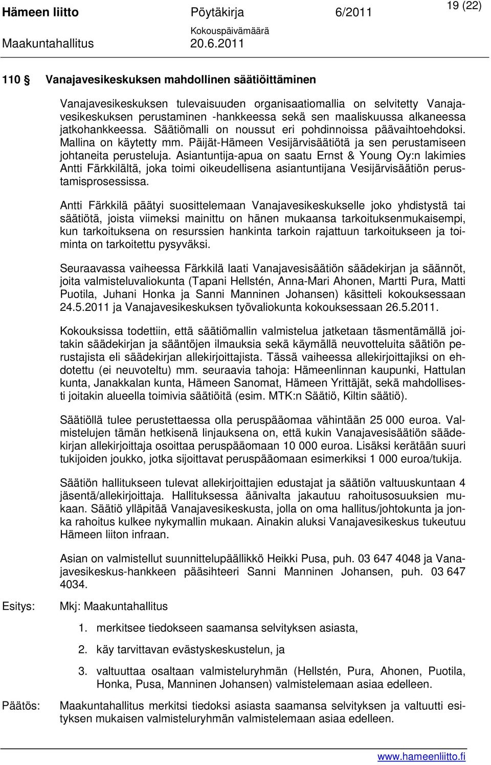 Asiantuntija-apua on saatu Ernst & Young Oy:n lakimies Antti Färkkilältä, joka toimi oikeudellisena asiantuntijana Vesijärvisäätiön perustamisprosessissa.