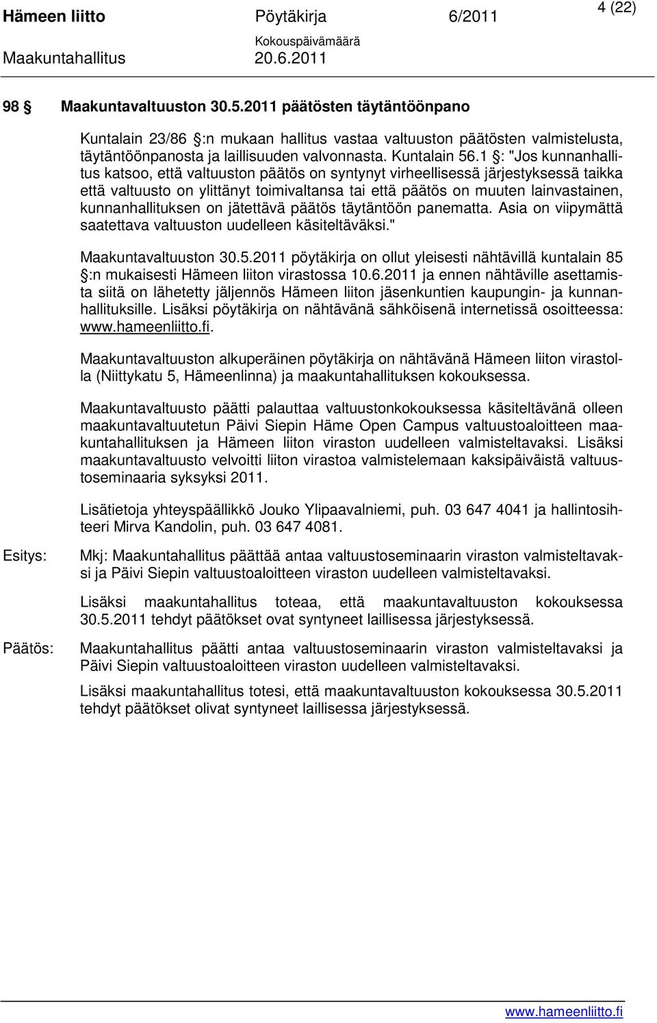 1 : "Jos kunnanhallitus katsoo, että valtuuston päätös on syntynyt virheellisessä järjestyksessä taikka että valtuusto on ylittänyt toimivaltansa tai että päätös on muuten lainvastainen,