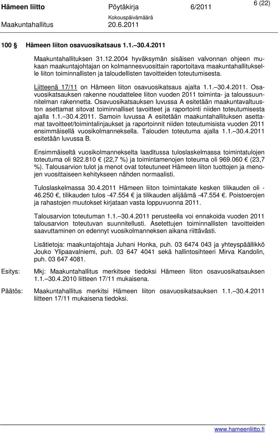 Liitteenä 17/11 on Hämeen liiton osavuosikatsaus ajalta 1.1. 30.4.2011. Osavuosikatsauksen rakenne noudattelee liiton vuoden 2011 toiminta- ja taloussuunnitelman rakennetta.
