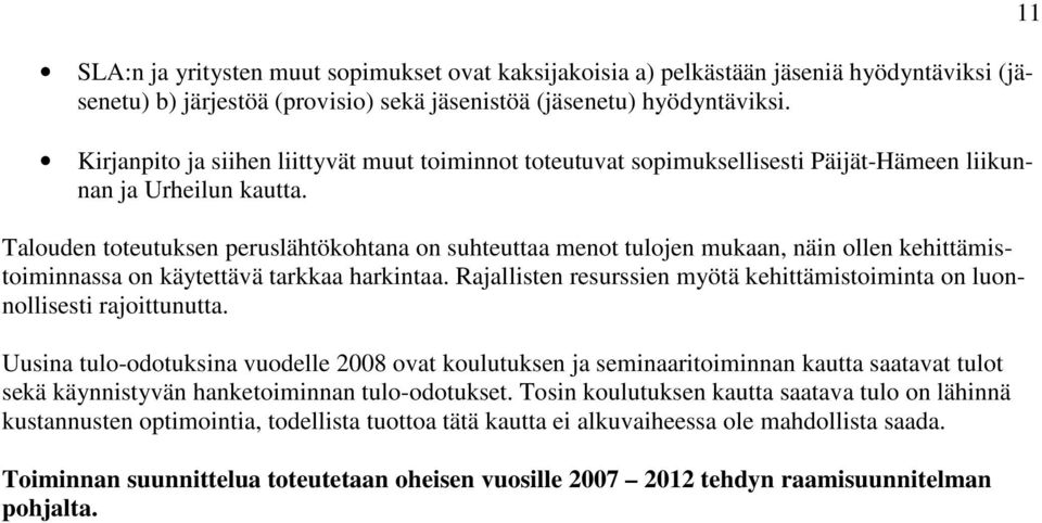 Talouden toteutuksen peruslähtökohtana on suhteuttaa menot tulojen mukaan, näin ollen kehittämistoiminnassa on käytettävä tarkkaa harkintaa.