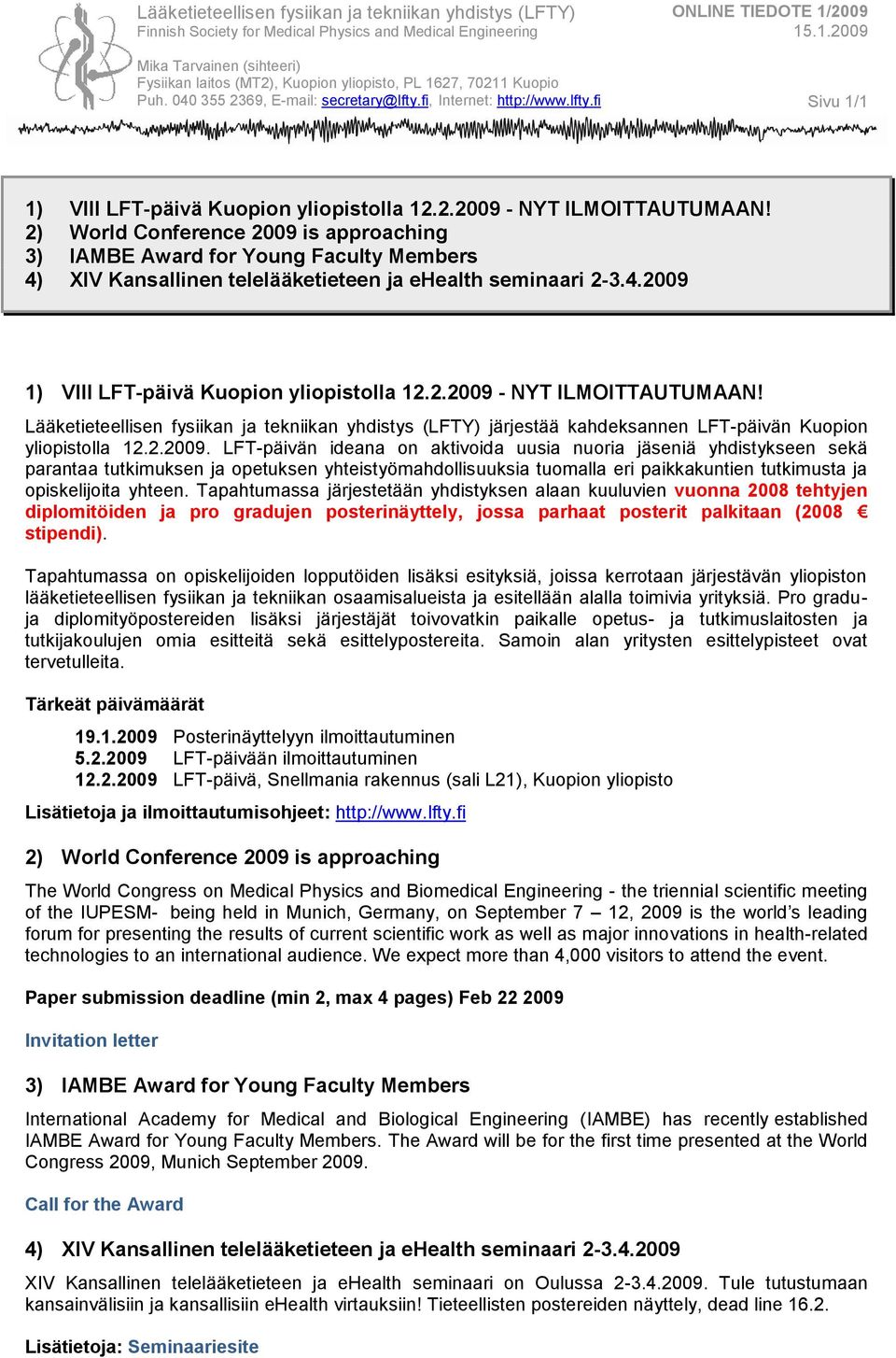 2) World Conference 2009 is approaching 3) IAMBE Award for Young Faculty Members 4) XIV Kansallinen telelääketieteen ja ehealth seminaari 2-3.4.2009 1) VIII LFT-päivä Kuopion yliopistolla 12.2.2009 - NYT ILMOITTAUTUMAAN!