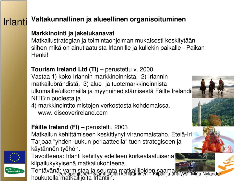 2000 Vastaa 1) koko Irlannin markkinoinnista, 2) Irlannin matkailubrändistä, 3) alue- ja tuotemarkkinoinnista ulkomaille/ulkomailla ja myynninedistämisestä Fáilte Irelandin ja NITB:n puolesta ja 4)