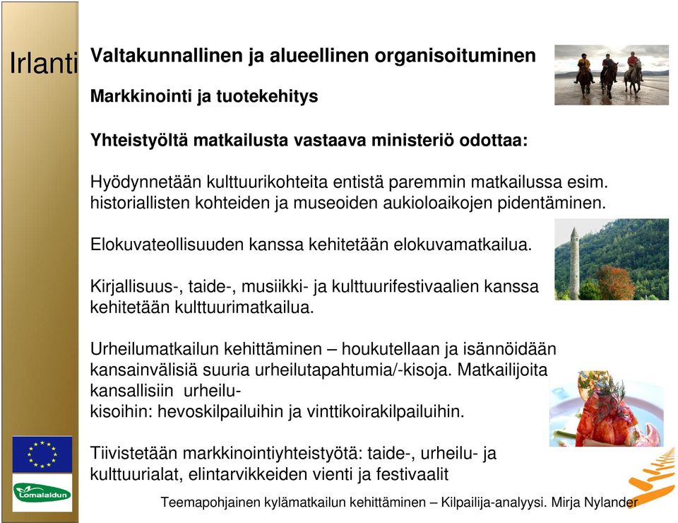 Kirjallisuus-, taide-, musiikki- ja kulttuurifestivaalien kanssa kehitetään kulttuurimatkailua.