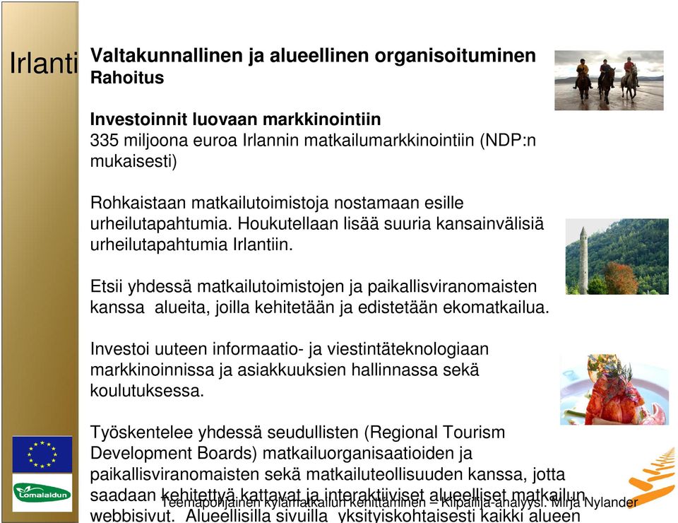 Etsii yhdessä matkailutoimistojen ja paikallisviranomaisten kanssa alueita, joilla kehitetään ja edistetään ekomatkailua.