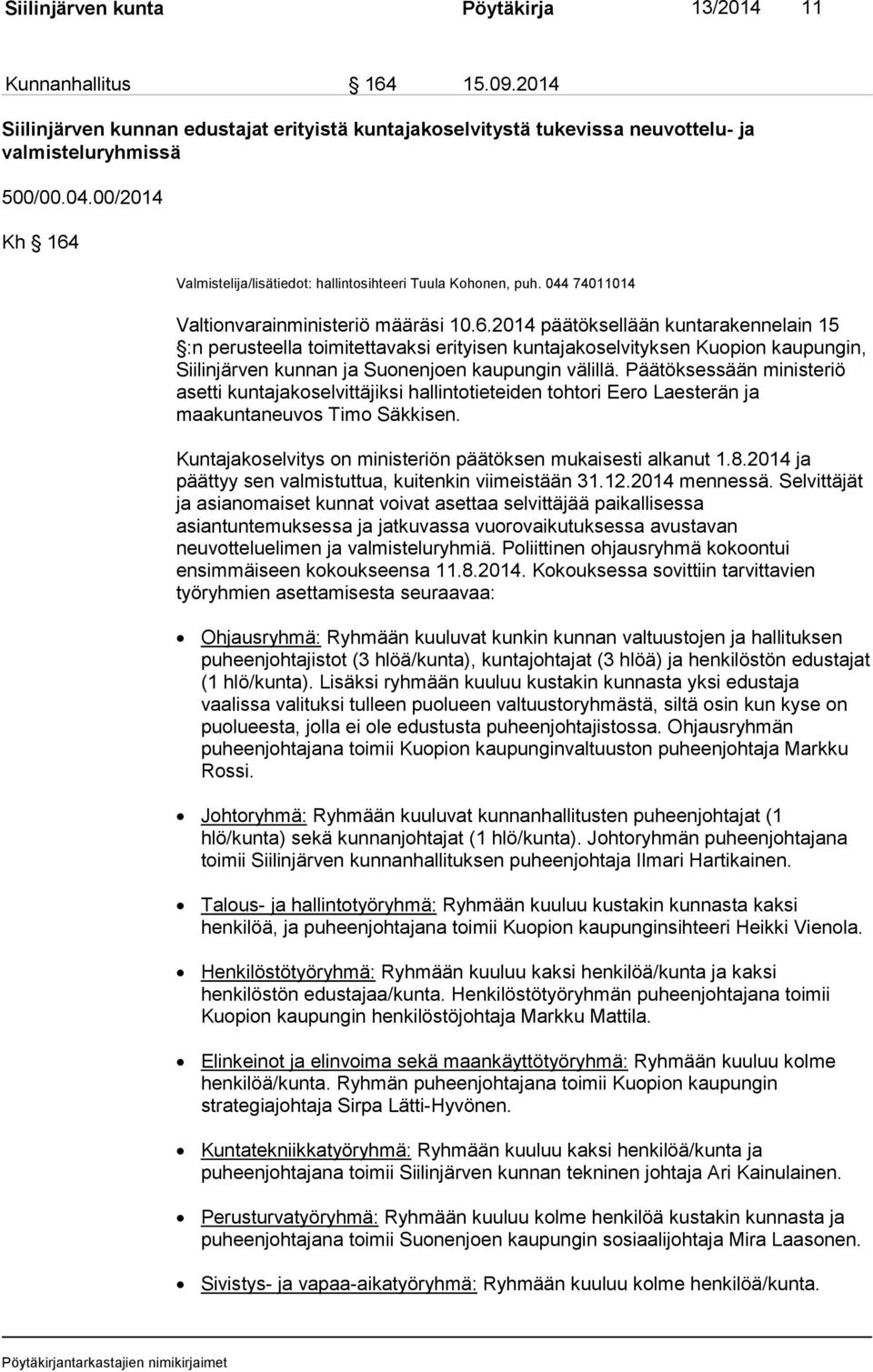 Päätöksessään ministeriö asetti kuntajakoselvittäjiksi hallintotieteiden tohtori Eero Laesterän ja maakuntaneuvos Timo Säkkisen. Kuntajakoselvitys on ministeriön päätöksen mukaisesti alkanut 1.8.