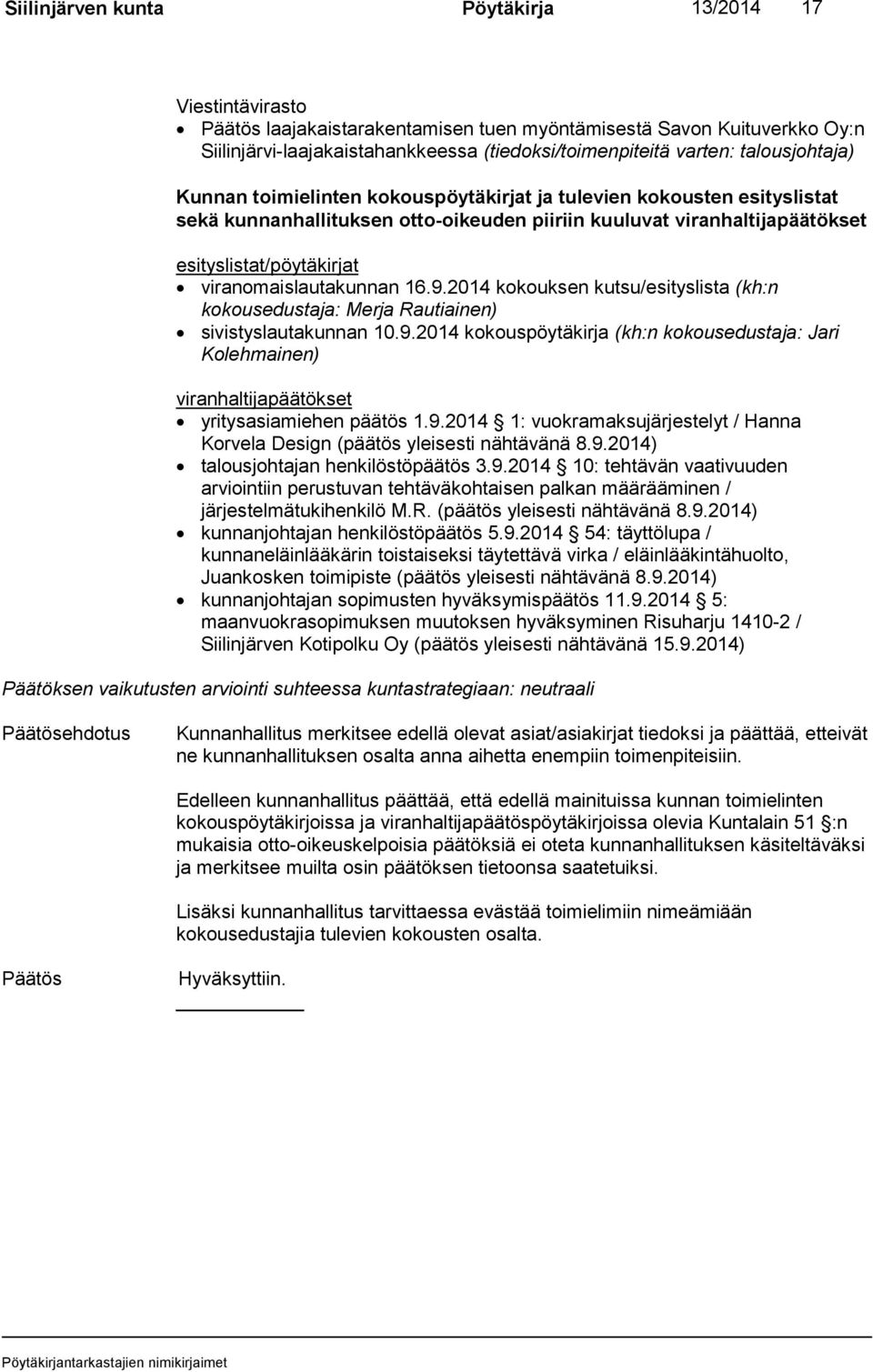 viranomaislautakunnan 16.9.2014 kokouksen kutsu/esityslista (kh:n kokousedustaja: Merja Rautiainen) sivistyslautakunnan 10.9.2014 kokouspöytäkirja (kh:n kokousedustaja: Jari Kolehmainen) viranhaltijapäätökset yritysasiamiehen päätös 1.