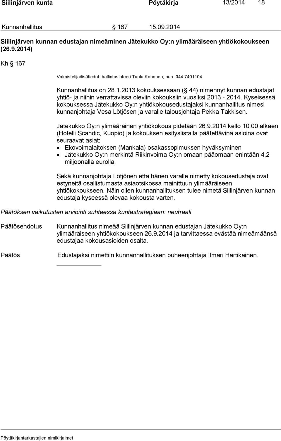 Kyseisessä kokouksessa Jätekukko Oy:n yhtiökokousedustajaksi kunnanhallitus nimesi kunnanjohtaja Vesa Lötjösen ja varalle talousjohtaja Pekka Takkisen.