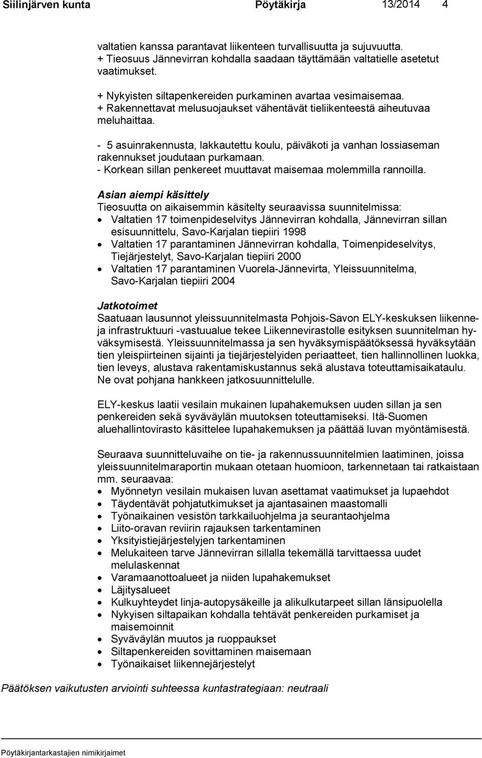 - 5 asuinrakennusta, lakkautettu koulu, päiväkoti ja vanhan lossiaseman rakennukset joudutaan purkamaan. - Korkean sillan penkereet muuttavat maisemaa molemmilla rannoilla.