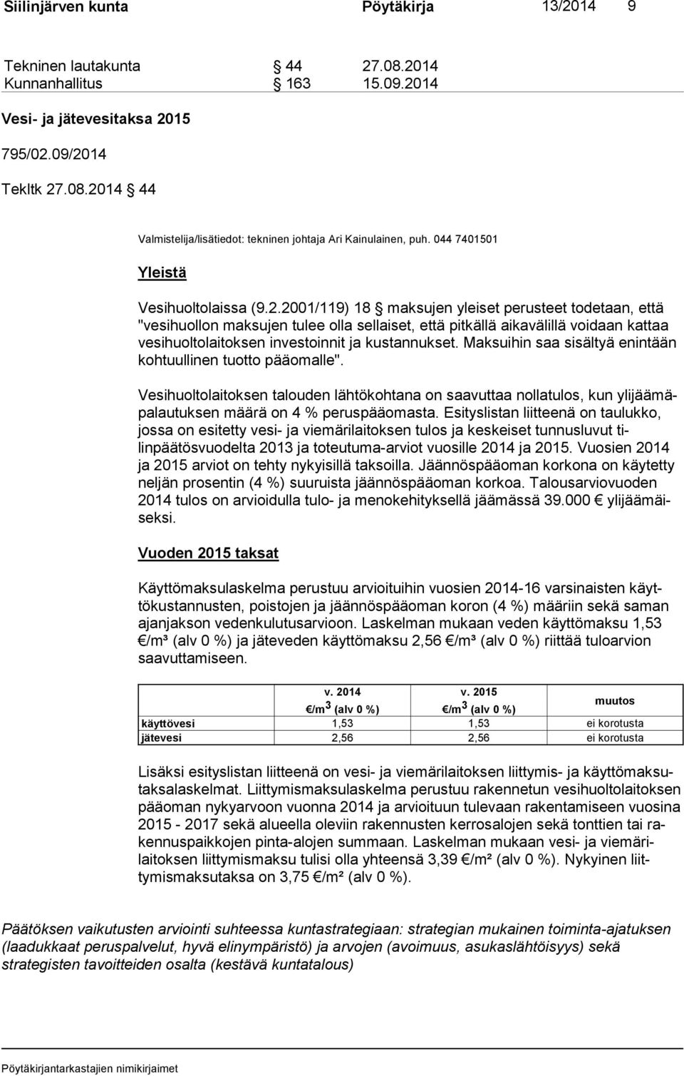 2001/119) 18 maksujen yleiset perusteet todetaan, että "vesihuollon maksujen tulee olla sellaiset, että pitkällä aikavälillä voidaan kattaa vesihuoltolaitoksen investoinnit ja kustannukset.