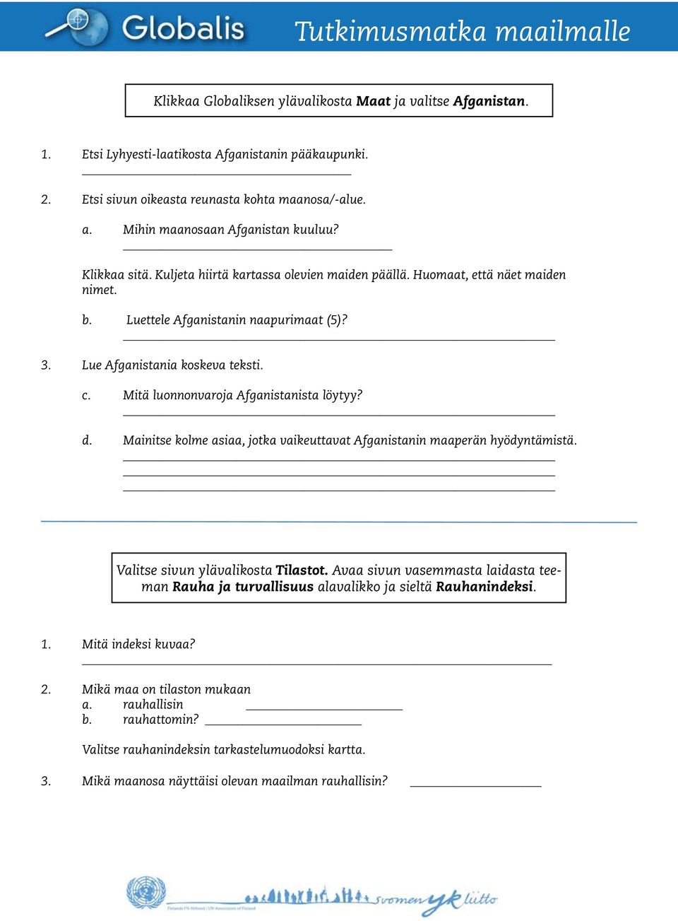 Lue Afganistania koskeva teksti. c. Mitä luonnonvaroja Afganistanista löytyy? d. Mainitse kolme asiaa, jotka vaikeuttavat Afganistanin maaperän hyödyntämistä. Valitse sivun ylävalikosta Tilastot.