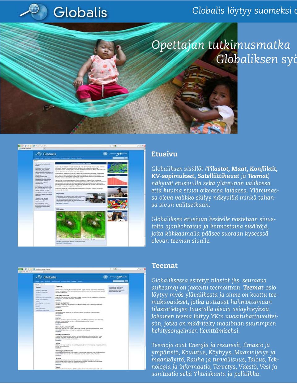 Globaliksen etusivun keskelle nostetaan sivustolta ajankohtaisia ja kiinnostavia sisältöjä, joita klikkaamalla pääsee suoraan kyseessä olevan teeman sivulle.