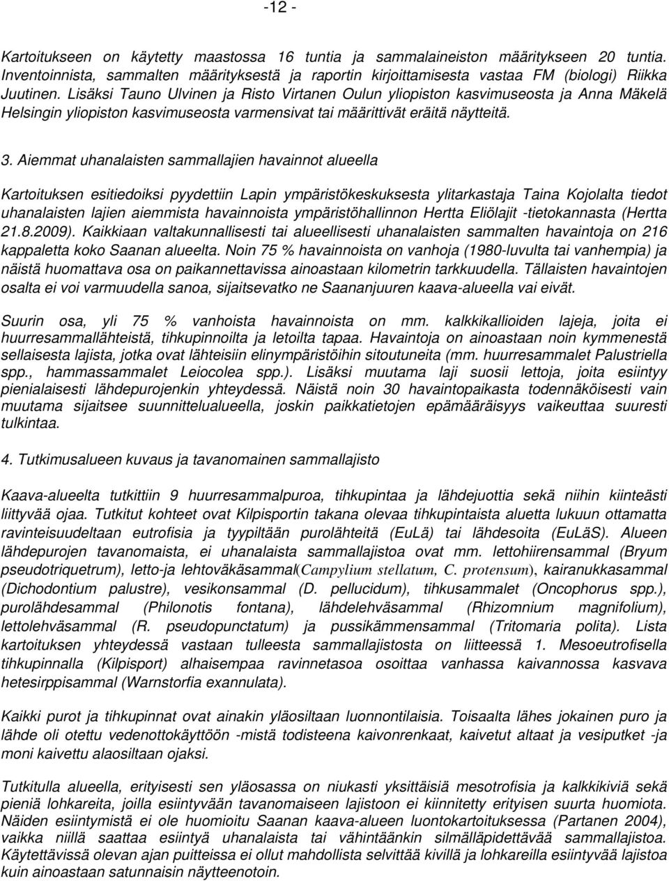 Aiemmat uhanalaisten sammallajien havainnot alueella Kartoituksen esitiedoiksi pyydettiin Lapin ympäristökeskuksesta ylitarkastaja Taina Kojolalta tiedot uhanalaisten lajien aiemmista havainnoista