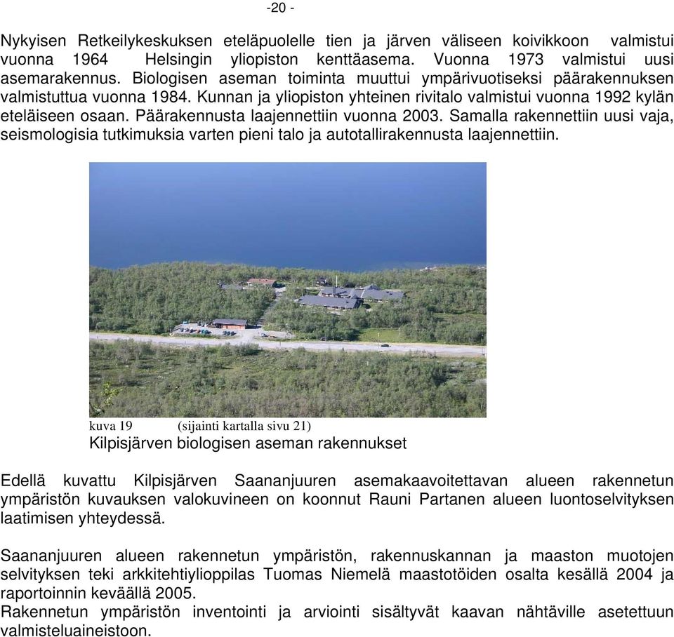 Päärakennusta laajennettiin vuonna 2003. Samalla rakennettiin uusi vaja, seismologisia tutkimuksia varten pieni talo ja autotallirakennusta laajennettiin.