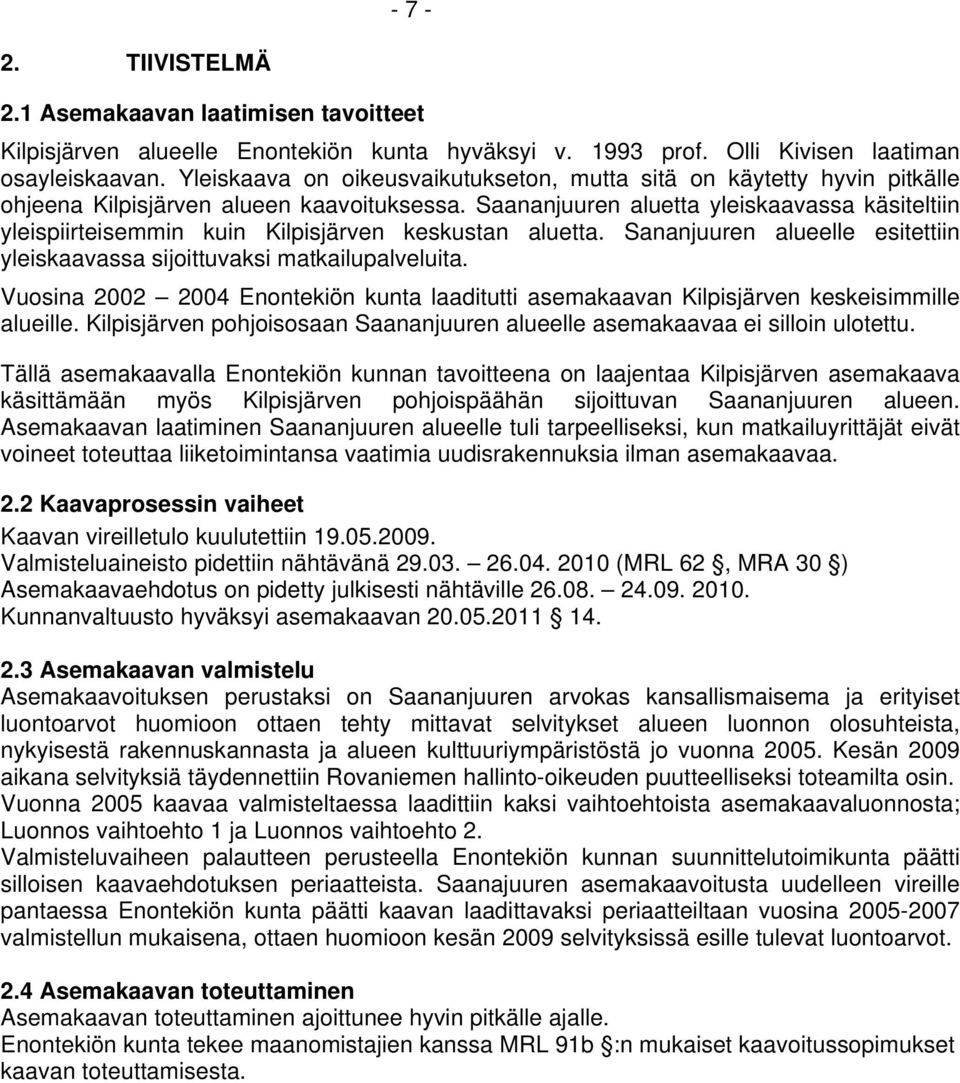 Saananjuuren aluetta yleiskaavassa käsiteltiin yleispiirteisemmin kuin Kilpisjärven keskustan aluetta. Sananjuuren alueelle esitettiin yleiskaavassa sijoittuvaksi matkailupalveluita.