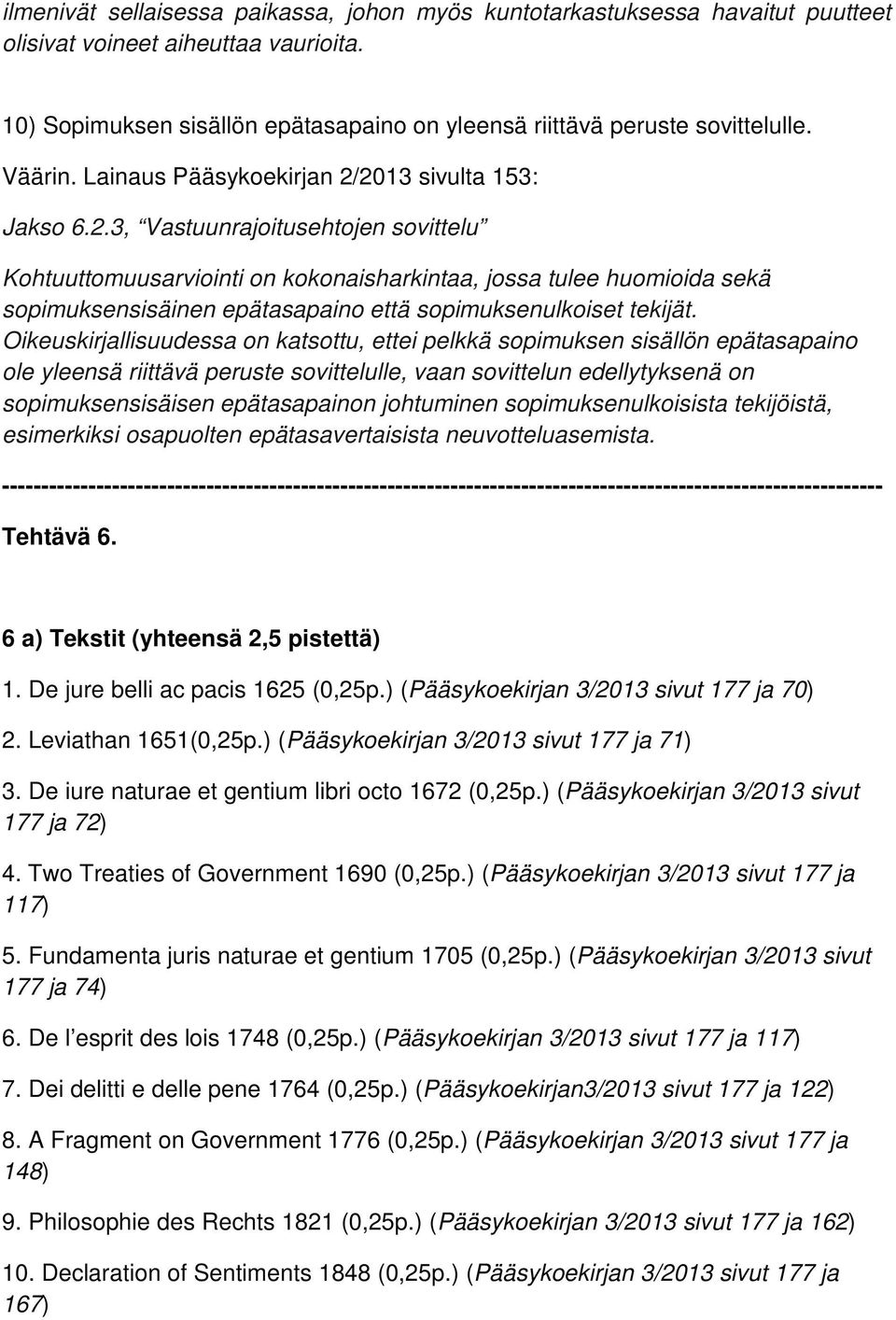 2013 sivulta 153: Jakso 6.2.3, Vastuunrajoitusehtojen sovittelu Kohtuuttomuusarviointi on kokonaisharkintaa, jossa tulee huomioida sekä sopimuksensisäinen epätasapaino että sopimuksenulkoiset tekijät.