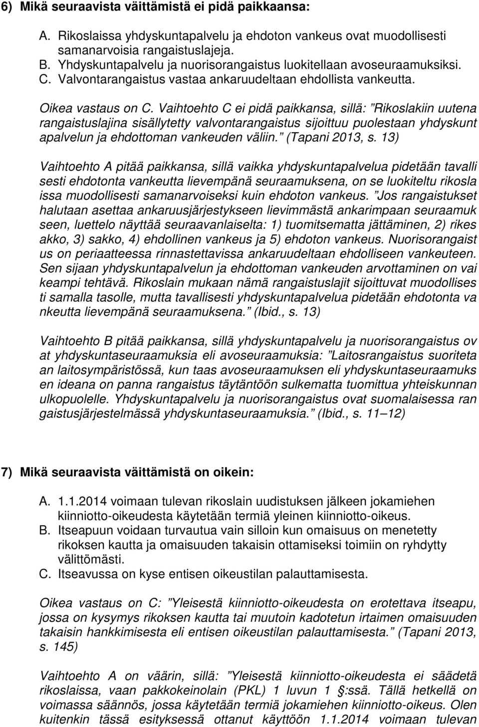 Vaihtoehto C ei pidä paikkansa, sillä: Rikoslakiin uutena rangaistuslajina sisällytetty valvontarangaistus sijoittuu puolestaan yhdyskunt apalvelun ja ehdottoman vankeuden väliin. (Tapani 2013, s.