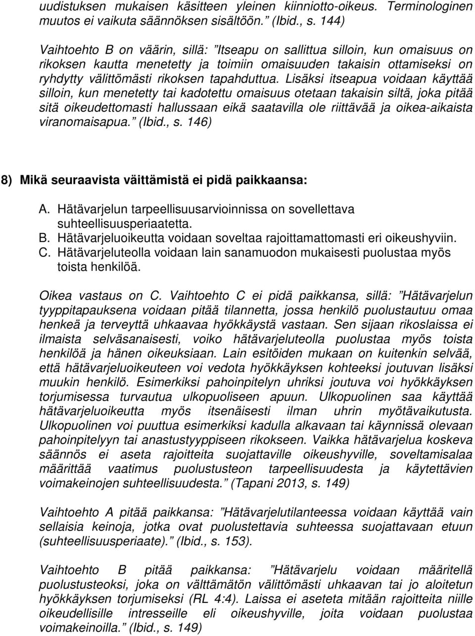 Lisäksi itseapua voidaan käyttää silloin, kun menetetty tai kadotettu omaisuus otetaan takaisin siltä, joka pitää sitä oikeudettomasti hallussaan eikä saatavilla ole riittävää ja oikea-aikaista