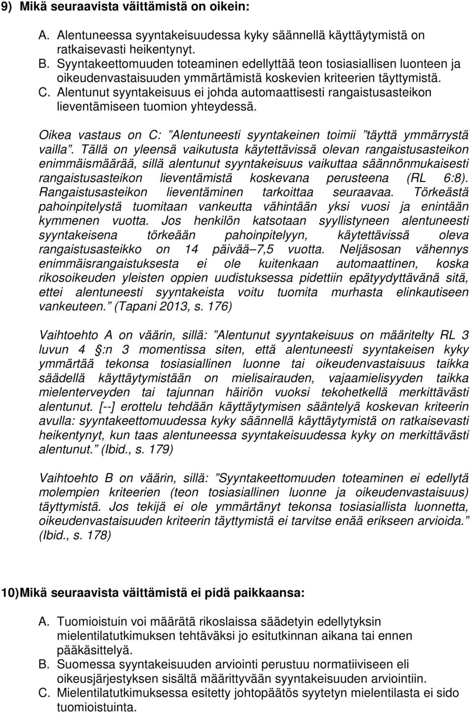 Alentunut syyntakeisuus ei johda automaattisesti rangaistusasteikon lieventämiseen tuomion yhteydessä. Oikea vastaus on C: Alentuneesti syyntakeinen toimii täyttä ymmärrystä vailla.