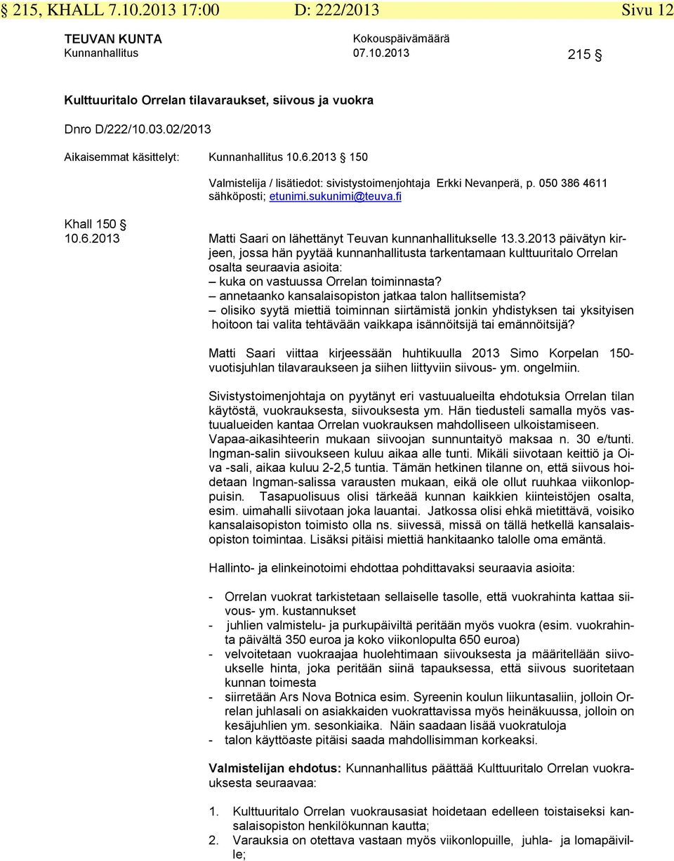 3.2013 päivätyn kirjeen, jossa hän pyytää kunnanhallitusta tarkentamaan kulttuuritalo Orrelan osalta seuraavia asioita: kuka on vastuussa Orrelan toiminnasta?