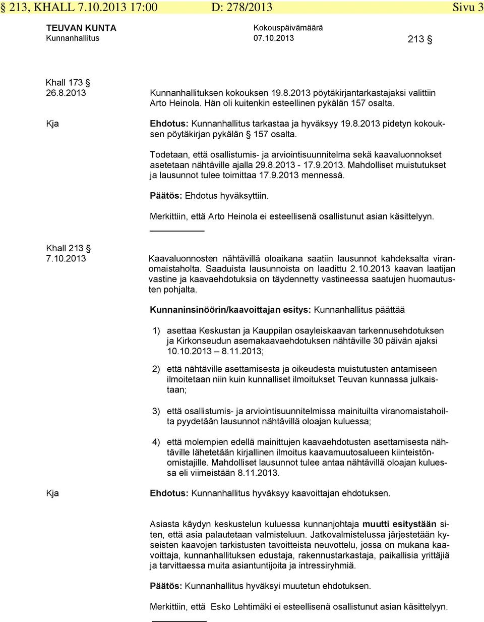 Todetaan, että osallistumis- ja arviointisuunnitelma sekä kaavaluonnokset asetetaan nähtäville ajalla 29.8.2013-17.9.2013. Mahdolliset muistutukset ja lausunnot tulee toimittaa 17.9.2013 mennessä.