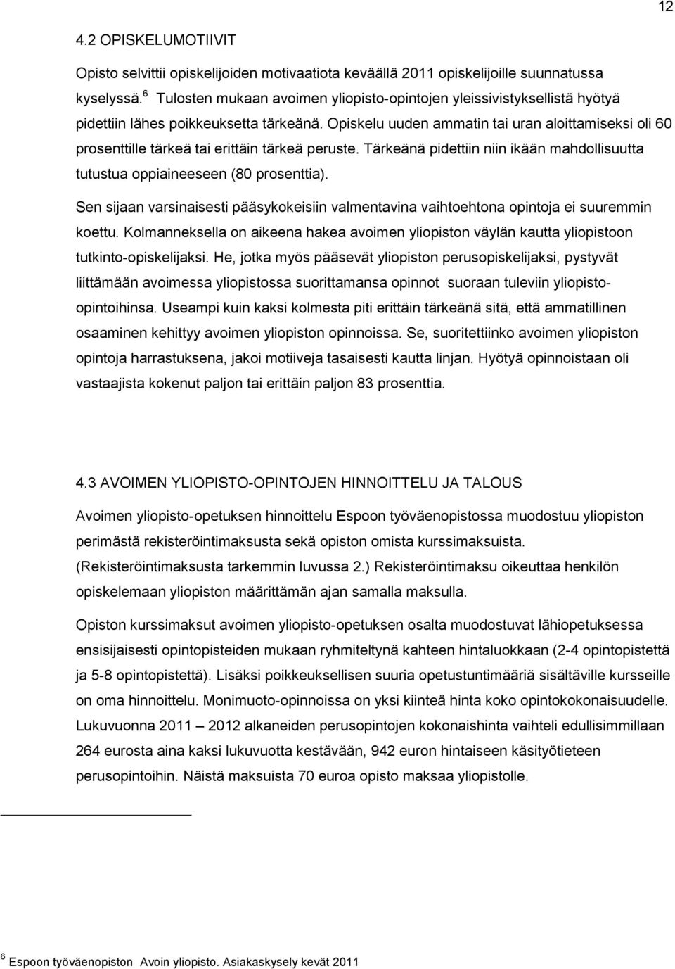 Opiskelu uuden ammatin tai uran aloittamiseksi oli 60 prosenttille tärkeä tai erittäin tärkeä peruste. Tärkeänä pidettiin niin ikään mahdollisuutta tutustua oppiaineeseen (80 prosenttia).