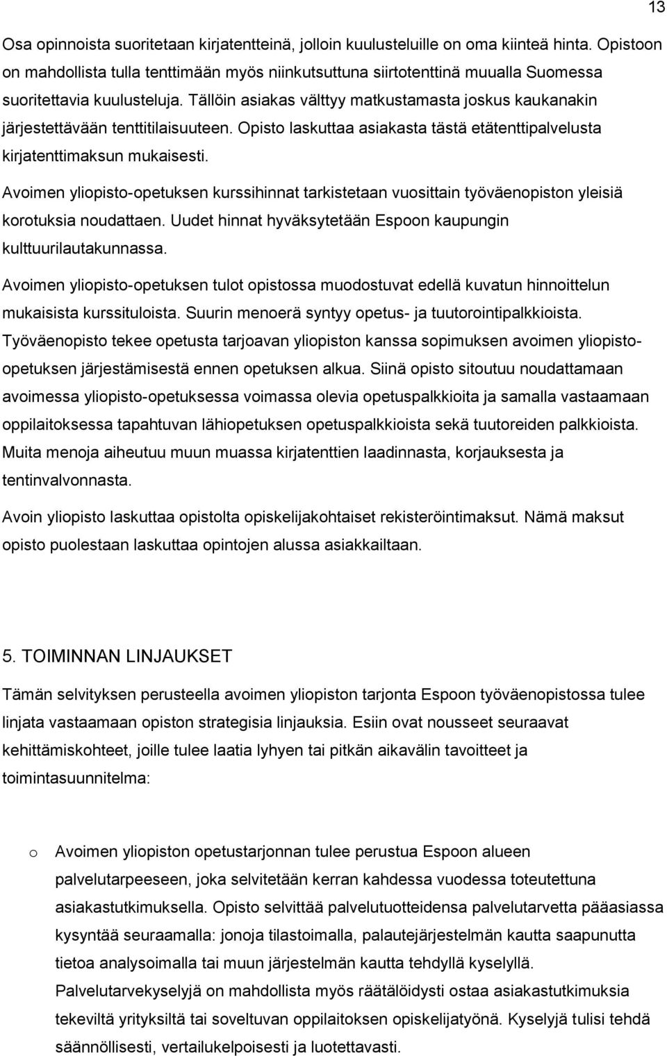 Tällöin asiakas välttyy matkustamasta joskus kaukanakin järjestettävään tenttitilaisuuteen. Opisto laskuttaa asiakasta tästä etätenttipalvelusta kirjatenttimaksun mukaisesti.