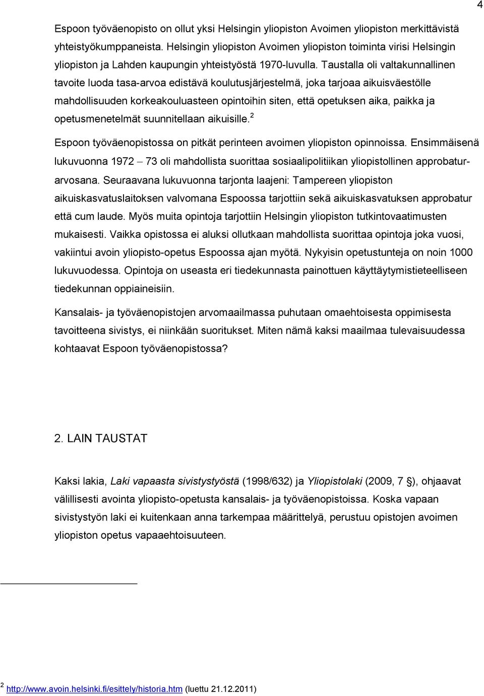 Taustalla oli valtakunnallinen tavoite luoda tasa-arvoa edistävä koulutusjärjestelmä, joka tarjoaa aikuisväestölle mahdollisuuden korkeakouluasteen opintoihin siten, että opetuksen aika, paikka ja